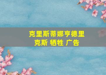 克里斯蒂娜亨德里克斯 牺牲 广告